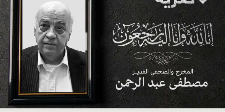 المخرج مصطفى عبد الرحمن في ذمة الله